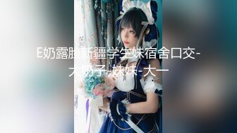 E奶露脸新疆学生妹宿舍口交-大奶子-妹妹-大一