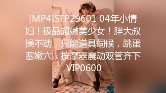 [MP4]STP29601 04年小情妇！极品超嫩美少女！胖大叔操不动，只能道具伺候，跳蛋塞嫩穴，按摩器震动双管齐下 VIP0600