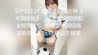 STP33124 超顏值極品女神〖米淘娃娃〗“今天安全期快點射給我！” 巅峰女神頂級精盆有錢人的玩物 被金主肆意蹂躏