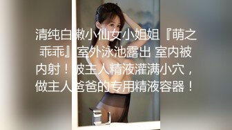 清纯白嫩小仙女小姐姐『萌之乖乖』室外泳池露出 室内被内射！被主人精液灌满小穴，做主人爸爸的专用精液容器！