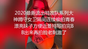 2020最新流出特攻队系列大神蹲守女卫隔间连续偸拍青春漂亮妹子方便近景特写拍完BB出来再拍脸老刺激了