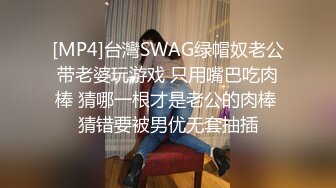 [MP4]台灣SWAG绿帽奴老公带老婆玩游戏 只用嘴巴吃肉棒 猜哪一根才是老公的肉棒 猜错要被男优无套抽插