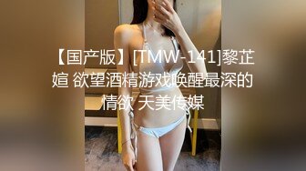 【国产版】[TMW-141]黎芷媗 欲望酒精游戏唤醒最深的情欲 天美传媒