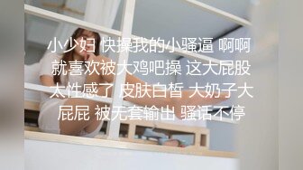 ❤36D极品小女友，外表文静乖巧，寂寞自己玩道具，假屌猛捅，地板上骑乘位，实在受不了