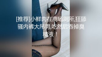 [推荐]小鲜肉在商场厕所,狂舔骚内裤大吊男,吃然后吞掉臭精液！