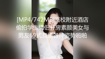 [MP4/742MB]高校附近酒店偷拍学生情侣开房素颜美女与男友69式互舔各种姿势啪啪