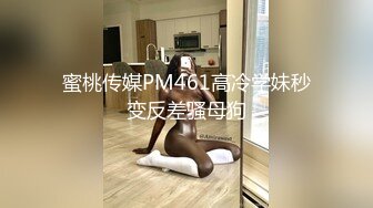 蜜桃传媒PM461高冷学妹秒变反差骚母狗