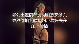 老公出差前在房间偷放摄像头果然偷拍到骚媳妇带着奸夫在床上偷情