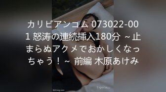 カリビアンコム 073022-001 怒涛の連続挿入180分 ～止まらぬアクメでおかしくなっちゃう！～ 前編 木原あけみ