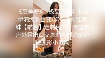 《反差萝莉✿极品调教》卡哇伊清纯系百变COSER网红嫩妹【喵酱】定制私拍，卡通装户外露出口交啪啪内射边玩边做人形小母狗