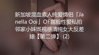 新加坡混血素人纯爱情侣「Janella Ooi」OF露脸性爱私拍 邻家小妹既视感清纯女大反差婊【第二弹】 (2)