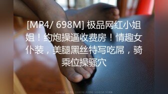 [MP4/ 698M] 极品网红小姐姐！约炮操逼收费房！情趣女仆装，美腿黑丝特写吃屌，骑乘位操骚穴