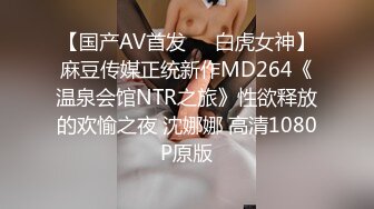 【国产AV首发❤️白虎女神】麻豆传媒正统新作MD264《温泉会馆NTR之旅》性欲释放的欢愉之夜 沈娜娜 高清1080P原版