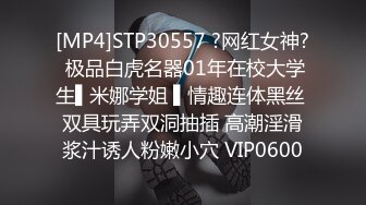 [MP4]STP30557 ?网红女神? 极品白虎名器01年在校大学生▌米娜学姐 ▌情趣连体黑丝 双具玩弄双洞抽插 高潮淫滑浆汁诱人粉嫩小穴 VIP0600