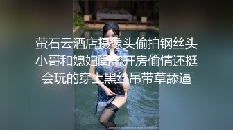 萤石云酒店摄像头偷拍钢丝头小哥和媳妇闺蜜开房偷情还挺会玩的穿上黑丝吊带草舔逼