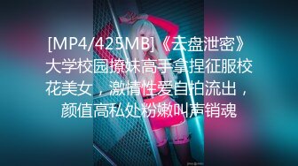 [MP4/425MB]《云盘泄密》大学校园撩妹高手拿捏征服校花美女，激情性爱自拍流出，颜值高私处粉嫩叫声销魂