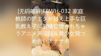 [无码破解]EBWH-032 家庭教師のアナタが甘え上手な巨乳教え子に射精管理されちゃうアニメ声淫語＆美少女見つめ合いオナサポ