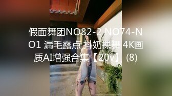 假面舞团NO82-2 NO74-NO1 漏毛露点 抖奶裸舞 4K画质AI增强合集【20v】 (8)