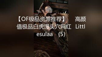 【OF极品资源推荐】▶▶高颜值极品白虎馒头穴网红♥Littlesulaa♥ (5)