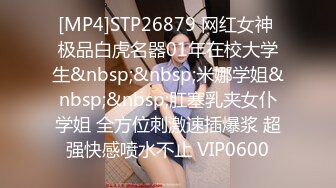 [MP4]STP26879 网红女神 极品白虎名器01年在校大学生&nbsp;&nbsp;米娜学姐&nbsp;&nbsp;肛塞乳夹女仆学姐 全方位刺激速插爆浆 超强快感喷水不止 VIP0600