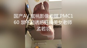 国产AV 蜜桃影像传媒 PMC160 禁不起诱惑狂操美女老师 孟若羽