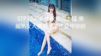 STP33206 小伙操得太猛 美麗熟女人妻高潮了不要停快給我