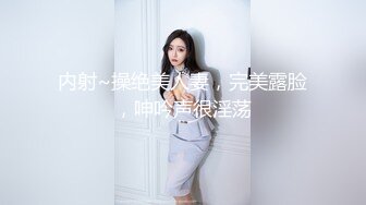 内射~操绝美人妻，完美露脸，呻吟声很淫荡