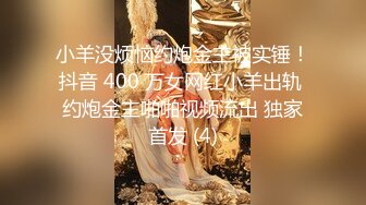 小羊没烦恼约炮金主被实锤！抖音 400 万女网红小羊出轨 约炮金主啪啪视频流出 独家首发 (4)