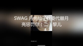 SWAG 月光仙子我要代替月亮惩罚你（二）黎儿