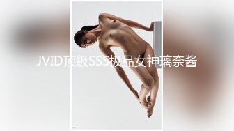 JVID顶级SSS极品女神璃奈酱