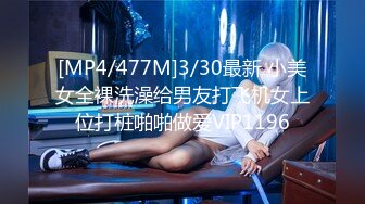 [MP4/477M]3/30最新 小美女全裸洗澡给男友打飞机女上位打桩啪啪做爱VIP1196