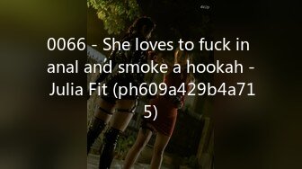 0066 - She loves to fuck in anal and smoke a hookah - Julia Fit (ph609a429b4a715)