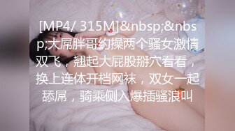 [MP4/ 315M]&nbsp;&nbsp;大屌胖哥约操两个骚女激情双飞，翘起大屁股掰穴看看，换上连体开档网袜，双女一起舔屌，骑乘侧入爆插骚浪叫