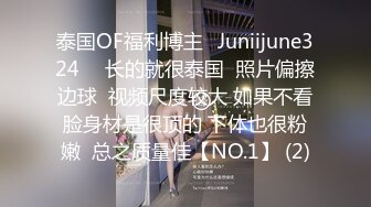 泰国OF福利博主⚡Juniijune324⚡  长的就很泰国  照片偏擦边球  视频尺度较大 如果不看脸身材是很顶的 下体也很粉嫩  总之质量佳【NO.1】 (2)